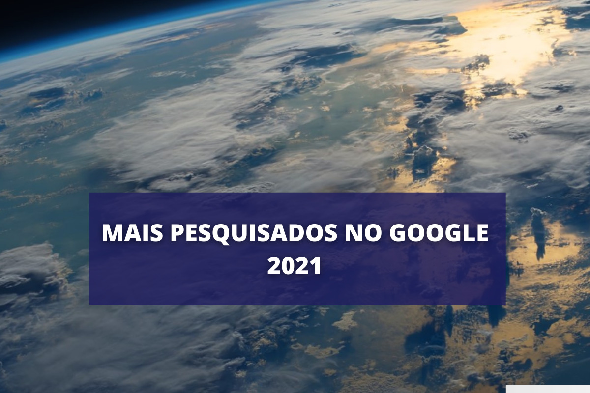 mais pesquisados no Google em 2021