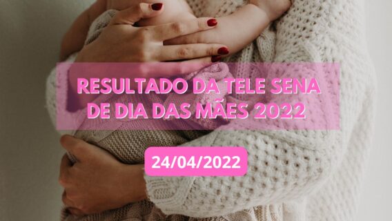 Resultado da Tele Sena de Dia das Mães 2022: 1º sorteio hoje