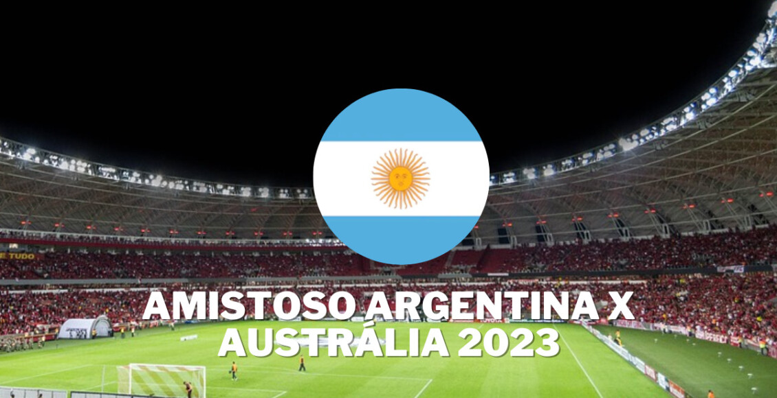 Resultado do jogo da Argentina hoje contra Austrália em amistoso