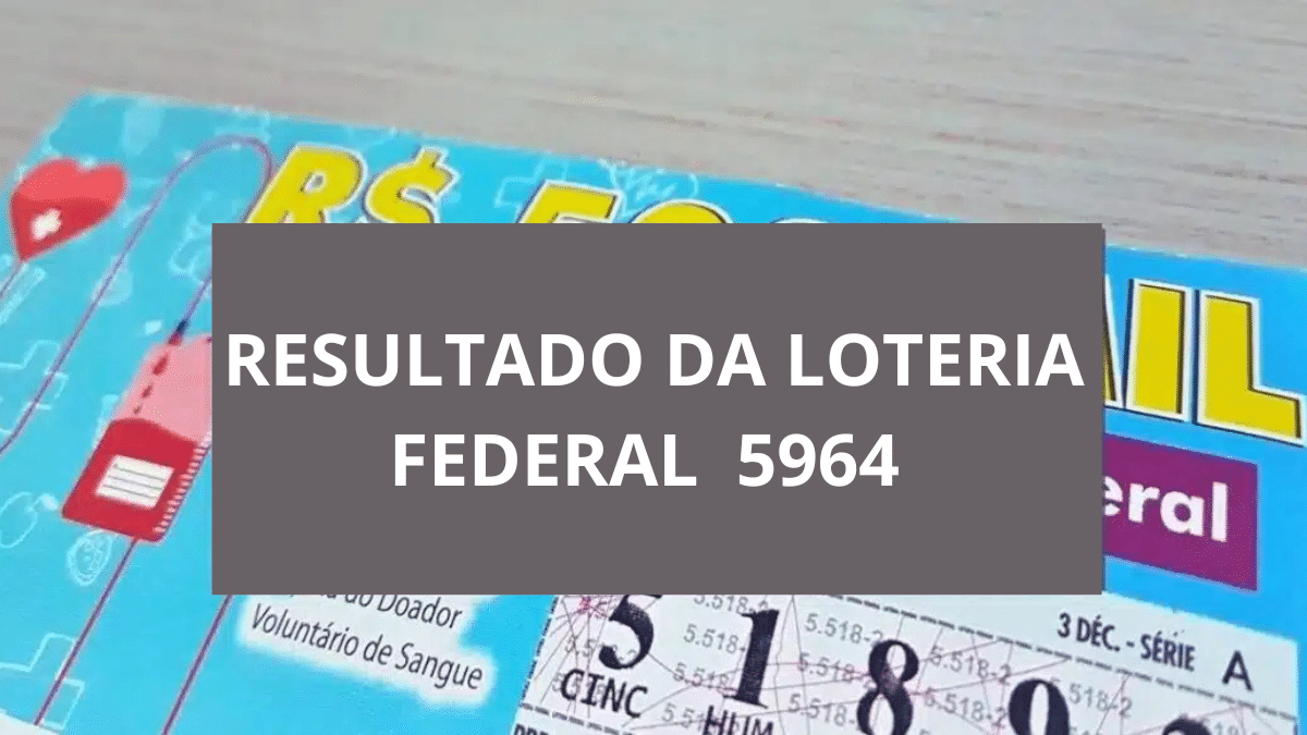 Resultado da Loteria Federal hoje, concurso 5964 de sábado Resultado da Loteria Federal 5964