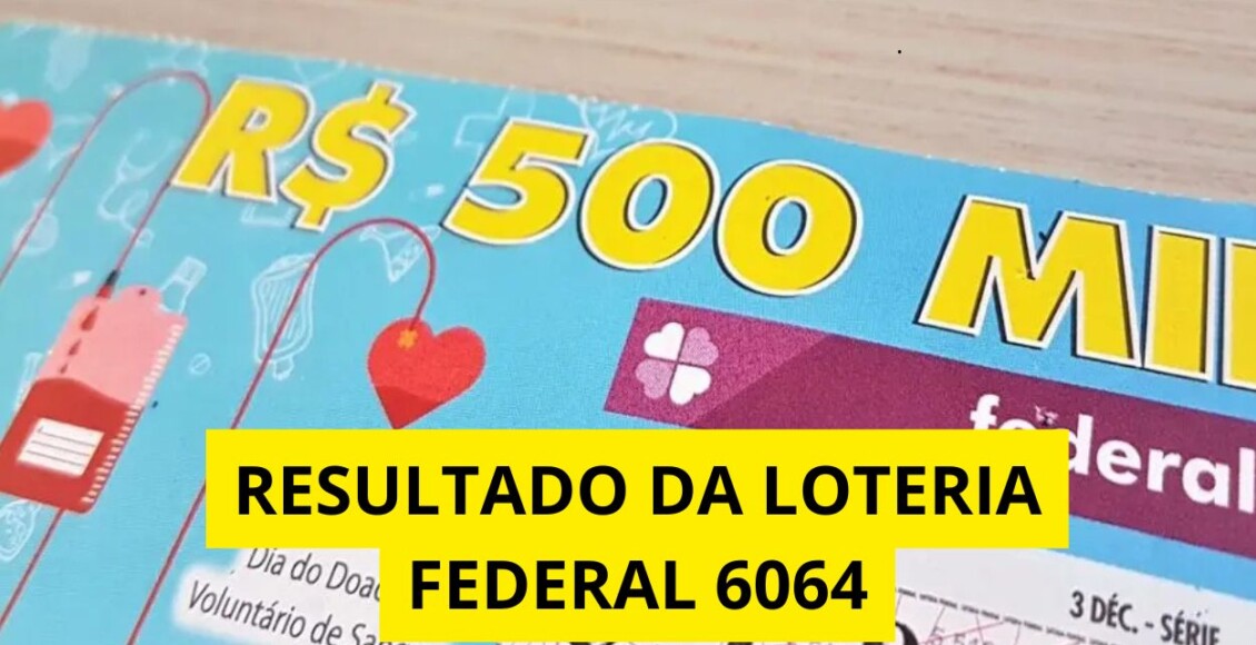 Resultado da loteria Federal hoje 6064